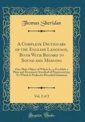 A Complete Dictionary of the English Language, Both With Regard to Sound and Meaning, Vol. 2 of 2: One Main Object of Which Is, to Establish a Plain and Permanent Standard of Pronunciation; To Which Is Prefixed a Prosodial Grammar (Classic Reprint)
