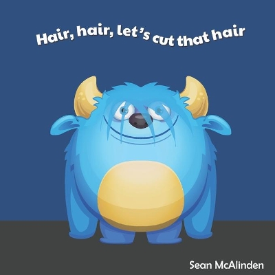 Hair, hair, let's cut that hair: A fun rhyming poem for children about having a hair cut; including some silly things that might happen if their hair gets too long