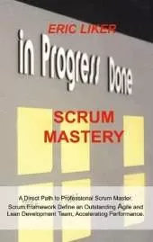 Scrum Mastery: A Direct Path to Professional Scrum Master. Scrum Framework Define an Outstanding Agile and Lean Development Team, Accelerating Performance.