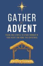 Gather for Advent: Poems and Stories to Spark Wonder in Your Heart and Home This Christmas