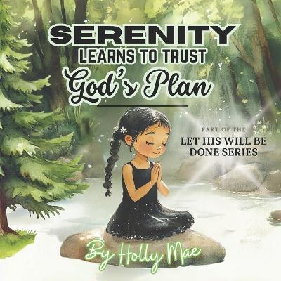 Serenity Learns to Trust God's Plan: Building Christian Values Through Trust and Faith: A Sight Word and Vocabulary Enhancing Picture Book for Kids