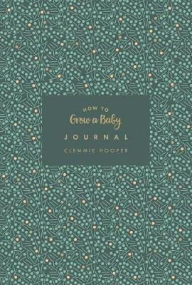How to Grow a Baby Journal: From feeling the first kick to surviving night feeds, capture the highs and lows and everything in-between