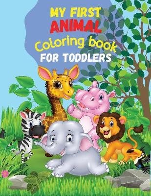 My First ANIMAL Coloring Book for Toddlers: 50 Cute Animals and their names for Toddlers ColoringSimple and Fun DesignsWild and Farm Animals for Toddlers