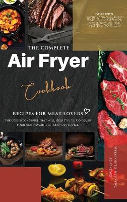 The Complete Air Fryer Cookbook: Recipes for Meat Lovers