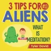 What is Meditation?: 3 Tips For Aliens