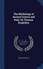 The Mythology of Ancient Greece and Italy. by Thomas Keightley