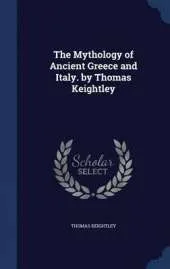 The Mythology of Ancient Greece and Italy. by Thomas Keightley
