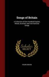 Songs of Britain: A Collection of One Hundred English, Welsh, Scottish, and Irish National Songs