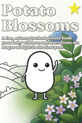 Potato Blossoms: A Fun, Science-Backed Picture Book Your Baby Will Love and Learn From: Six Stages of Sight in the First Year