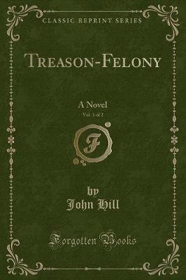 Treason-Felony, Vol. 1 of 2: A Novel (Classic Reprint)