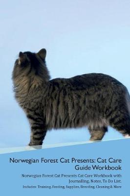 Norwegian Forest Cat Presents: Cat Care Guide Workbook Norwegian Forest Cat Presents Cat Care Workbook with Journalling, Notes, To Do List. Includes: Training, Feeding, Supplies, Breeding, Cleaning & More Volume 1