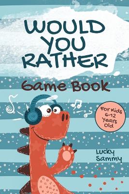 Would You Rather Game Book For Kids 6-12 Years Old: Crazy Jokes and Creative Scenarios for Active Kids
