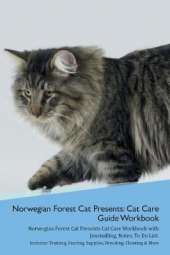 Norwegian Forest Cat Presents: Cat Care Guide Workbook Norwegian Forest Cat Presents Cat Care Workbook with Journalling, Notes, To Do List. Includes: Training, Feeding, Supplies, Breeding, Cleaning & More Volume 1