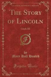The Story of Lincoln: Grade III (Classic Reprint)