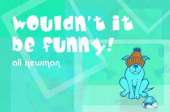 Wouldn't it be Funny!