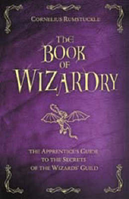 The Book of Wizardry: The Apprentice's Guide to the Secrets of the Wizard's Guild