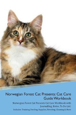 Norwegian Forest Cat Presents: Cat Care Guide Workbook Norwegian Forest Cat Presents Cat Care Workbook with Journalling, Notes, To Do List. Includes: Training, Feeding, Supplies, Breeding, Cleaning & More Volume 1