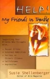 Help! My Friend's in Trouble!: Supporting Your Friends Who Struggle With-- Family Problems, Sexual Crises, Food Addictions, Self-es