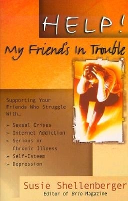 Help! My Friend's in Trouble!: Supporting Your Friends Who Struggle With-- Family Problems, Sexual Crises, Food Addictions, Self-es