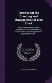 Treatise On the Breeding and Management of Live Stock: In Which the Principals and Proceedings of the New School of Breeders Are Fully and Experimently Discussed, Volume 1