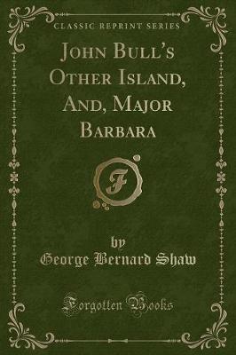 John Bull's Other Island, And, Major Barbara (Classic Reprint)