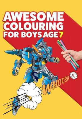 Awesome Colouring Book For Boys Age 7: You are awesome. Cool, creative, anti-boredom colouring book for seven year old boys