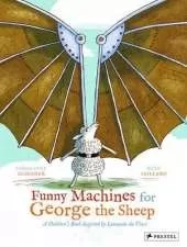 Funny Machines for George the Sheep: A Children's Book Inspired by Leonardo da Vinci