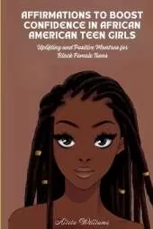 Affirmations to Boost Confidence in African American Teen Girls: Uplifting and Positive Mantras for Black Female Teens
