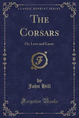 The Corsars: Or, Love and Lucre (Classic Reprint)