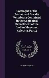 Catalogue of the Remains of Siwalik Vertebrata Contained in the Geological Department of the Indian Museum, Calcutta, Part 2
