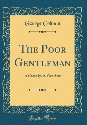 The Poor Gentleman: A Comedy, in Five Acts (Classic Reprint)