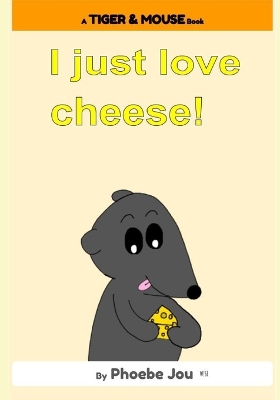 I just love cheese!: A Tiger & Mouse Book by Phoebe Jou