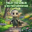 Finley the Goblin and His First Adventure: Facing Fears, Finding Strength: A Young Goblin's Journey to Brave the World