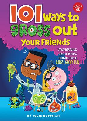 101 Ways to Gross Out Your Friends: Science experiments, jokes, activities & recipes for loads of gross, gooey fun