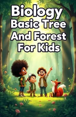 Biology Basic Trees and Forests for Kids: How Trees Grow, Forest Ecosystems, Wildlife Habitats, and Why Woodlands Matter for Our Planet