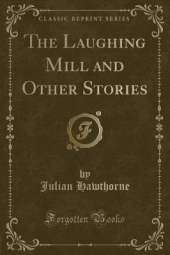The Laughing Mill and Other Stories (Classic Reprint)