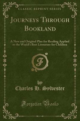 Journeys Through Bookland, Vol. 6: A New and Original Plan for Reading Applied to the World's Best Literature for Children (Classic Reprint)