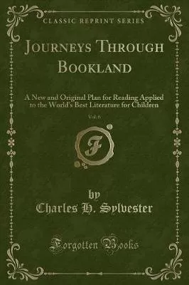 Journeys Through Bookland, Vol. 6: A New and Original Plan for Reading Applied to the World's Best Literature for Children (Classic Reprint)