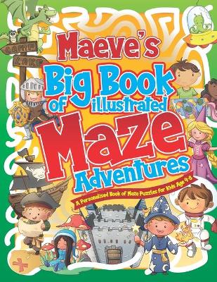 Maeve's Big Book of Illustrated Maze Adventures: A Personalised Book of Maze Puzzles for Kids Age 4-8 With Named Puzzle Pages