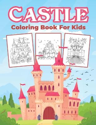 Castle Coloring Book for Kids: Kids Coloring Book Filled with Castles Designs, Cute Gift for Boys and Girls Ages 4-8