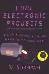 Cool Electronic Projects: Simple, low-cost, daily-use, recycling, survivalist and fun DIY projects for electronics students and hobbyists