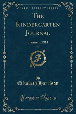 The Kindergarten Journal, Vol. 7: Summer, 1911 (Classic Reprint)