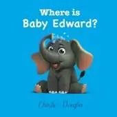 Where is Baby Edward? Illustrated.: A Bedtime Story designed to help children get to sleep.