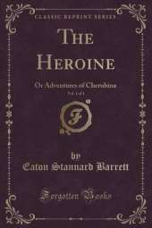 The Heroine, Vol. 1 of 3: Or Adventures of Cherubina (Classic Reprint)