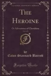 The Heroine, Vol. 1 of 3: Or Adventures of Cherubina (Classic Reprint)