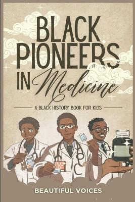 Black Pioneers in Medicine: A Black History Book for Kids: Learn About the Scientists Who Revolutionized Medic