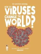 How Do Viruses Change the World?: Discover the Science Behind Virology