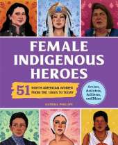 Female Indigenous Heroes: 51 North American Women from the 1800s to Today