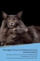 Norwegian Forest Cat Presents: Cat Care Guide Workbook Norwegian Forest Cat Presents Cat Care Workbook with Journalling, Notes, To Do List. Includes: Training, Feeding, Supplies, Breeding, Cleaning & More Volume 1