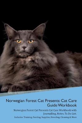 Norwegian Forest Cat Presents: Cat Care Guide Workbook Norwegian Forest Cat Presents Cat Care Workbook with Journalling, Notes, To Do List. Includes: Training, Feeding, Supplies, Breeding, Cleaning & More Volume 1